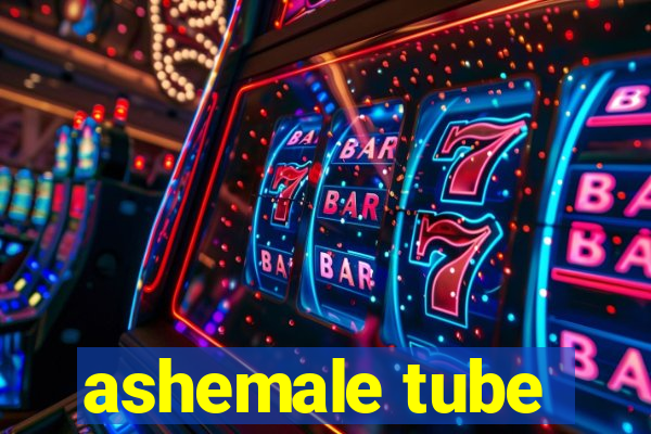 ashemale tube